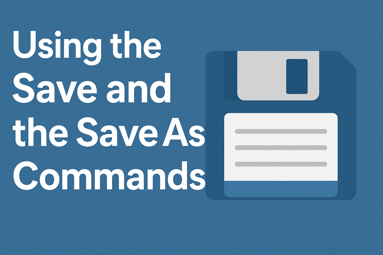 Show Me – Using the Save and the Save As Commands